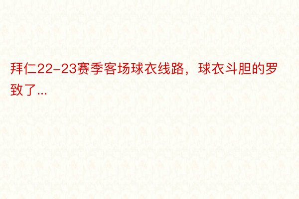 拜仁22-23赛季客场球衣线路，球衣斗胆的罗致了...