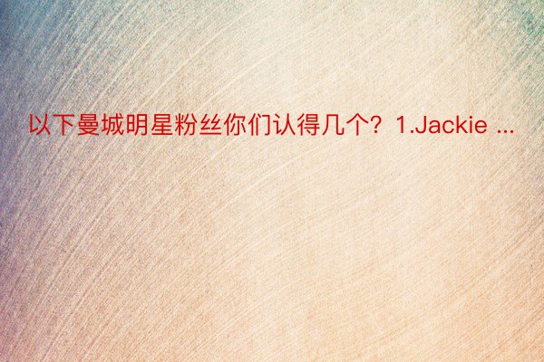 以下曼城明星粉丝你们认得几个？1.Jackie ...