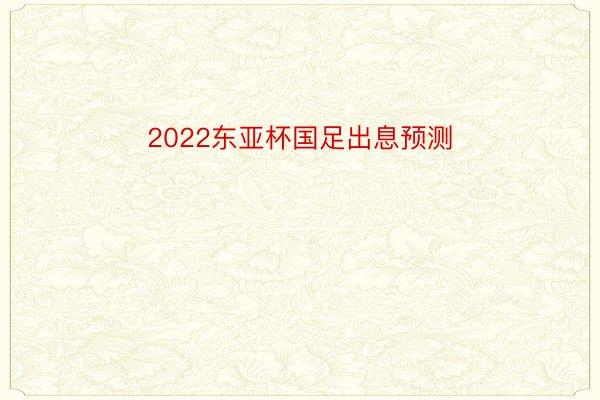 2022东亚杯国足出息预测