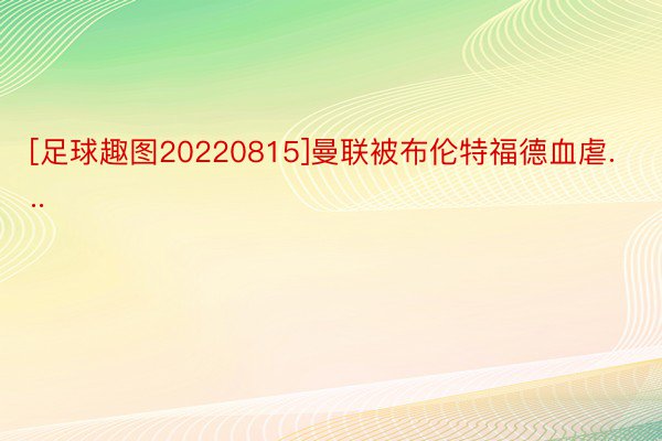 [足球趣图20220815]曼联被布伦特福德血虐...