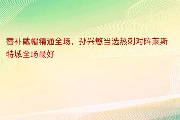 替补戴帽精通全场，孙兴慜当选热刺对阵莱斯特城全场最好