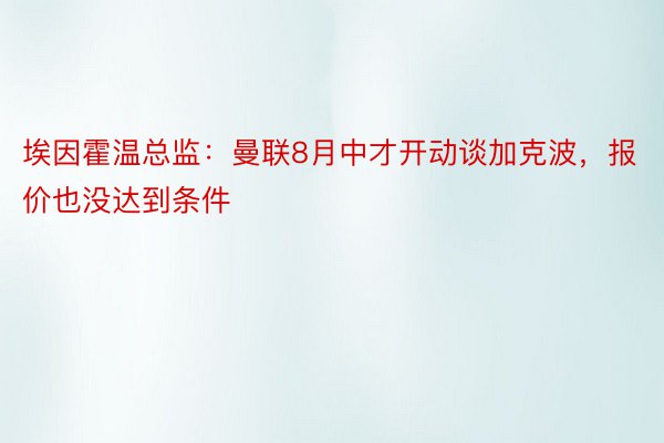 埃因霍温总监：曼联8月中才开动谈加克波，报价也没达到条件