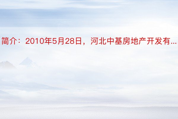 简介：2010年5月28日，河北中基房地产开发有...