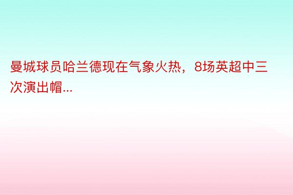 曼城球员哈兰德现在气象火热，8场英超中三次演出帽...