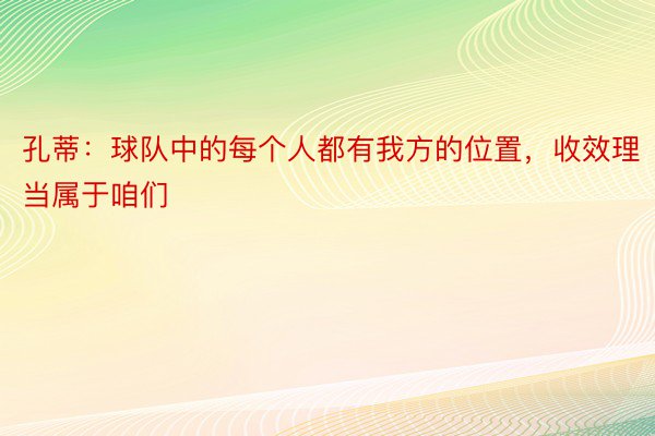 孔蒂：球队中的每个人都有我方的位置，收效理当属于咱们