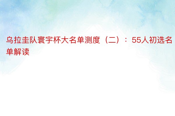 乌拉圭队寰宇杯大名单测度（二）：55人初选名单解读